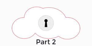 Cloud secured via a lock keyhole - part 2 of a series