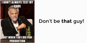 Guy saying "I don't always test my code, but when I do I do it in production"